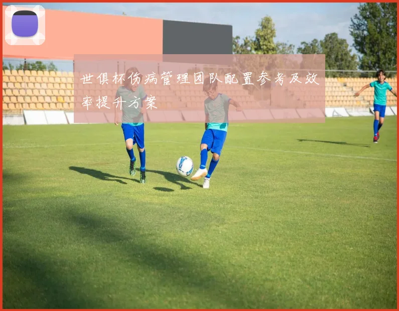 世俱杯伤病管理团队配置参考及效率提升方案